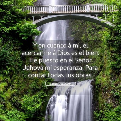 Picture 05 - Salmos 73:28 RVA - Y en cuanto á mí, el acercarme á Dios es el - Bible Verse Picture