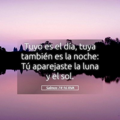 Picture 05 - Salmos 74:16 RVA - Tuyo es el día, tuya también es la noche: Tú - Bible Verse Picture