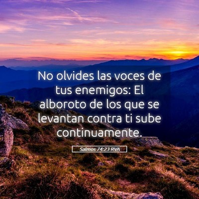 Picture 05 - Salmos 74:23 RVA - No olvides las voces de tus enemigos: El alboroto - Bible Verse Picture