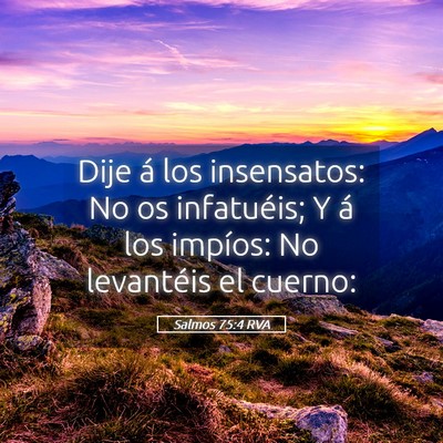 Picture 05 - Salmos 75:4 RVA - Dije á los insensatos: No os infatuéis; Y á - Bible Verse Picture
