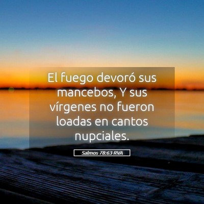 Picture 05 - Salmos 78:63 RVA - El fuego devoró sus mancebos, Y sus vírgenes no - Bible Verse Picture