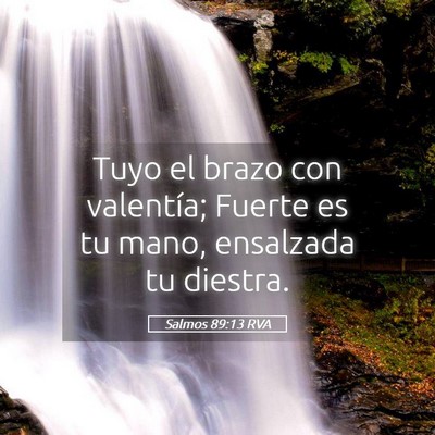 Picture 05 - Salmos 89:13 RVA - Tuyo el brazo con valentía; Fuerte es tu mano, - Bible Verse Picture