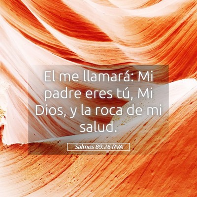 Picture 05 - Salmos 89:26 RVA - El me llamará: Mi padre eres tú, Mi Dios, y la - Bible Verse Picture