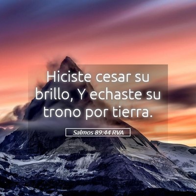 Picture 05 - Salmos 89:44 RVA - Hiciste cesar su brillo, Y echaste su trono por - Bible Verse Picture