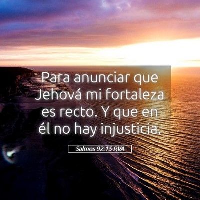 Picture 05 - Salmos 92:15 RVA - Para anunciar que Jehová mi fortaleza es recto. - Bible Verse Picture