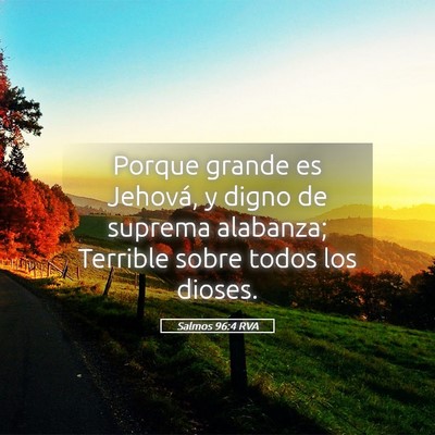 Picture 05 - Salmos 96:4 RVA - Porque grande es Jehová, y digno de suprema - Bible Verse Picture
