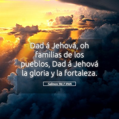 Picture 05 - Salmos 96:7 RVA - Dad á Jehová, oh familias de los pueblos, Dad - Bible Verse Picture