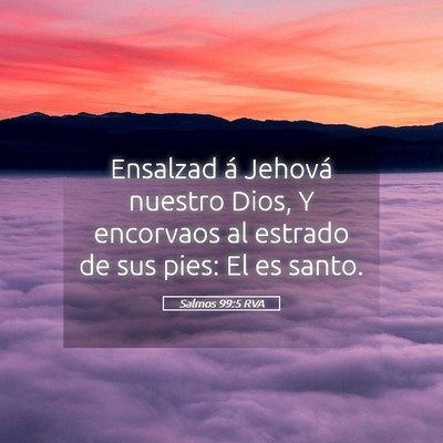 Picture 05 - Salmos 99:5 RVA - Ensalzad á Jehová nuestro Dios, Y encorvaos al - Bible Verse Picture