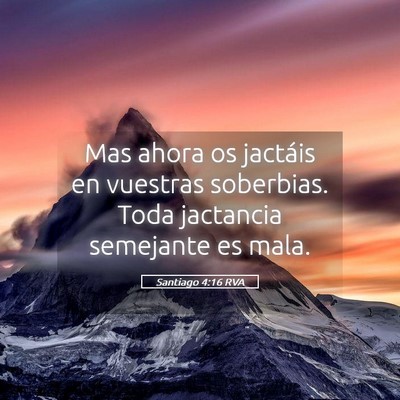 Picture 05 - Santiago 4:16 RVA - Mas ahora os jactáis en vuestras soberbias. Toda - Bible Verse Picture