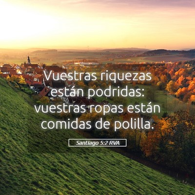 Picture 05 - Santiago 5:2 RVA - Vuestras riquezas están podridas: vuestras ropas - Bible Verse Picture