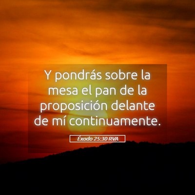 Picture 05 - Éxodo 25:30 RVA - Y pondrás sobre la mesa el pan de la - Bible Verse Picture