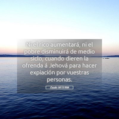 Picture 05 - Éxodo 30:15 RVA - Ni el rico aumentará, ni el pobre disminuirá de - Bible Verse Picture