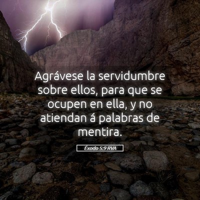 Picture 05 - Éxodo 5:9 RVA - Agrávese la servidumbre sobre ellos, para que se - Bible Verse Picture