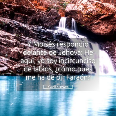 Picture 05 - Éxodo 6:30 RVA - Y Moisés respondió delante de Jehová: He - Bible Verse Picture