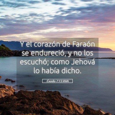 Picture 05 - Éxodo 7:13 RVA - Y el corazón de Faraón se endureció, y no los - Bible Verse Picture