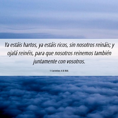 Picture 06 - 1 Corintios 4:8 RVA - Ya estáis hartos, ya estáis ricos, sin nosotros - Bible Verse Picture