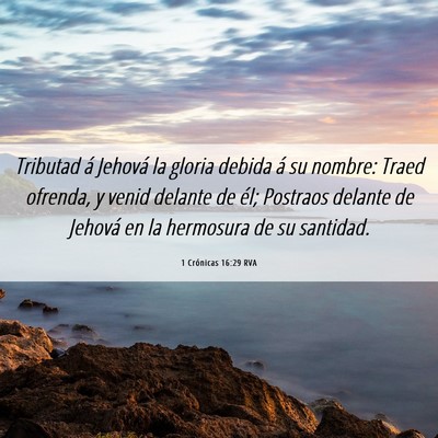 Picture 06 - 1 Crónicas 16:29 RVA - Tributad á Jehová la gloria debida á su - Bible Verse Picture