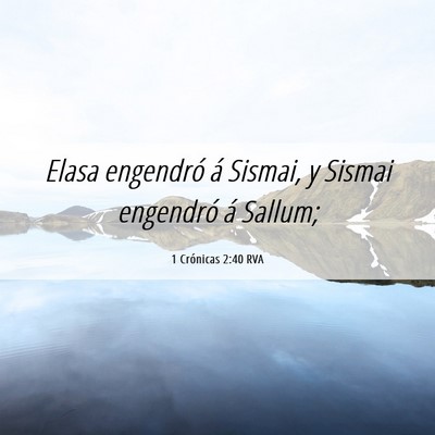 Picture 06 - 1 Crónicas 2:40 RVA - Elasa engendró á Sismai, y Sismai engendró á - Bible Verse Picture