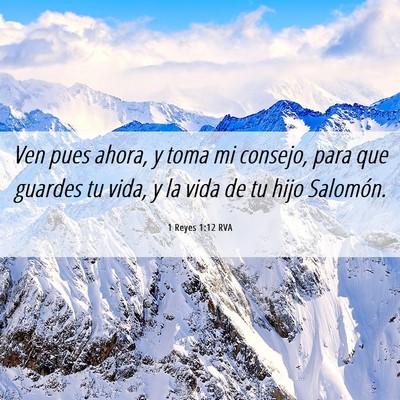 Picture 06 - 1 Reyes 1:12 RVA - Ven pues ahora, y toma mi consejo, para que - Bible Verse Picture