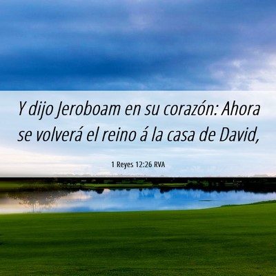Picture 06 - 1 Reyes 12:26 RVA - Y dijo Jeroboam en su corazón: Ahora se volverá - Bible Verse Picture