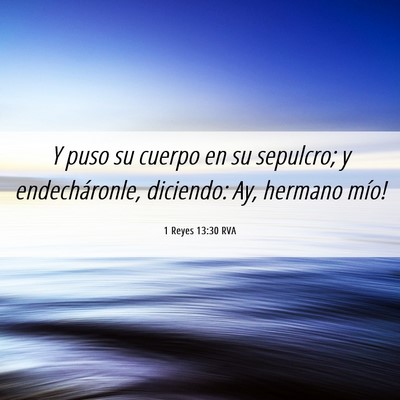 Picture 06 - 1 Reyes 13:30 RVA - Y puso su cuerpo en su sepulcro; y endecháronle, - Bible Verse Picture