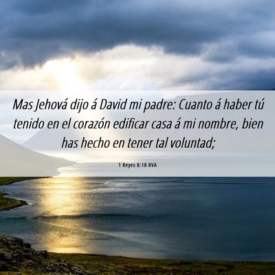 Picture 06 - 1 Reyes 8:18 RVA - Mas Jehová dijo á David mi padre: Cuanto á - Bible Verse Picture