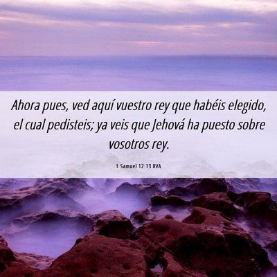 Picture 06 - 1 Samuel 12:13 RVA - Ahora pues, ved aquí vuestro rey que habéis - Bible Verse Picture