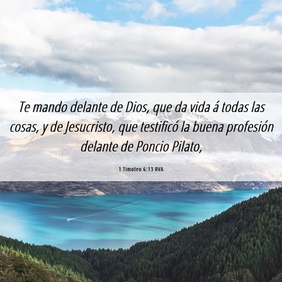 Picture 06 - 1 Timoteo 6:13 RVA - Te mando delante de Dios, que da vida á todas - Bible Verse Picture