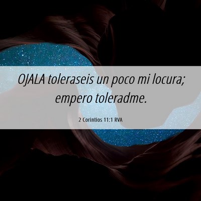 Picture 06 - 2 Corintios 11:1 RVA - OJALA toleraseis un poco mi locura; empero - Bible Verse Picture