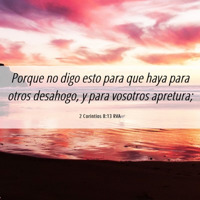 Picture 06 - 2 Corintios 8:13 RVA - Porque no digo esto para que haya para otros - Bible Verse Picture