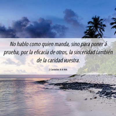 Picture 06 - 2 Corintios 8:8 RVA - No hablo como quien manda, sino para poner á - Bible Verse Picture