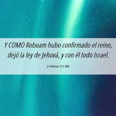 Picture 06 - 2 Crónicas 12:1 RVA - Y COMO Roboam hubo confirmado el reino, dejó la - Bible Verse Picture