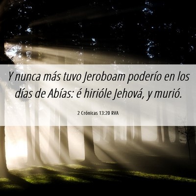 Picture 06 - 2 Crónicas 13:20 RVA - Y nunca más tuvo Jeroboam poderío en los días - Bible Verse Picture