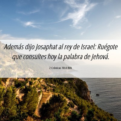 Picture 06 - 2 Crónicas 18:4 RVA - Además dijo Josaphat al rey de Israel: Ruégote - Bible Verse Picture