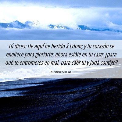 Picture 06 - 2 Crónicas 25:19 RVA - Tú dices: He aquí he herido á Edom; y tu - Bible Verse Picture