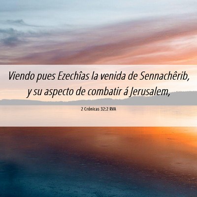Picture 06 - 2 Crónicas 32:2 RVA - Viendo pues Ezechîas la venida de Sennachêrib, - Bible Verse Picture