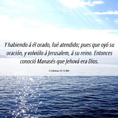Picture 06 - 2 Crónicas 33:13 RVA - Y habiendo á él orado, fué atendido; pues que - Bible Verse Picture