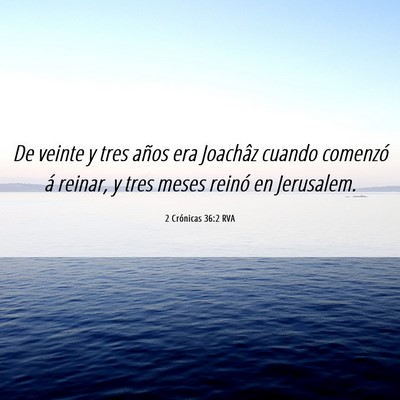 Picture 06 - 2 Crónicas 36:2 RVA - De veinte y tres años era Joachâz cuando - Bible Verse Picture