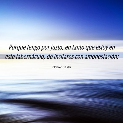 Picture 06 - 2 Pedro 1:13 RVA - Porque tengo por justo, en tanto que estoy en - Bible Verse Picture