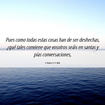 Picture 06 - 2 Pedro 3:11 RVA - Pues como todas estas cosas han de ser deshechas, - Bible Verse Picture