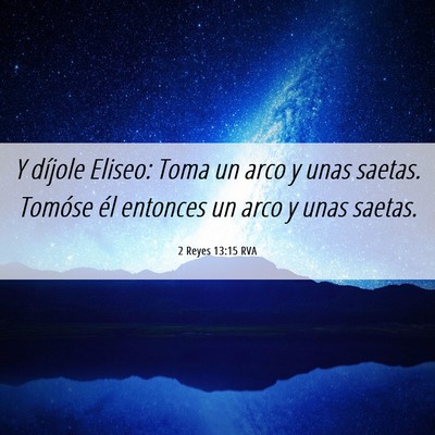 Picture 06 - 2 Reyes 13:15 RVA - Y díjole Eliseo: Toma un arco y unas saetas. - Bible Verse Picture