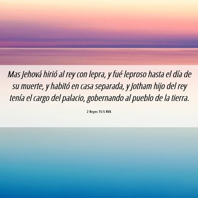 Picture 06 - 2 Reyes 15:5 RVA - Mas Jehová hirió al rey con lepra, y fué - Bible Verse Picture