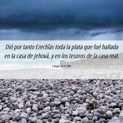 Picture 06 - 2 Reyes 18:15 RVA - Dió por tanto Ezechîas toda la plata que fué - Bible Verse Picture