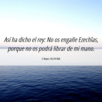 Picture 06 - 2 Reyes 18:29 RVA - Así ha dicho el rey: No os engañe Ezechîas, - Bible Verse Picture
