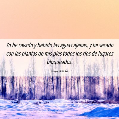 Picture 06 - 2 Reyes 19:24 RVA - Yo he cavado y bebido las aguas ajenas, y he - Bible Verse Picture