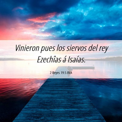 Picture 06 - 2 Reyes 19:5 RVA - Vinieron pues los siervos del rey Ezechîas á - Bible Verse Picture