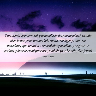 Picture 06 - 2 Reyes 22:19 RVA - Y tu corazón se enterneció, y te humillaste - Bible Verse Picture
