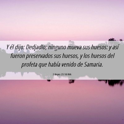 Picture 06 - 2 Reyes 23:18 RVA - Y él dijo: Dedjadlo; ninguno mueva sus huesos: y - Bible Verse Picture