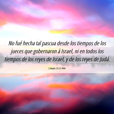 Picture 06 - 2 Reyes 23:22 RVA - No fué hecha tal pascua desde los tiempos de los - Bible Verse Picture