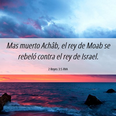 Picture 06 - 2 Reyes 3:5 RVA - Mas muerto Achâb, el rey de Moab se rebeló - Bible Verse Picture